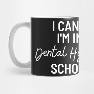 I Can't I'm In Dental Hygiene School, Dental Hygiene Student Gift Mug